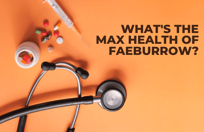 What'S The Max Health Of Faeburrow?